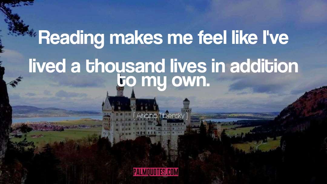 Arlaina Tibensky Quotes: Reading makes me feel like