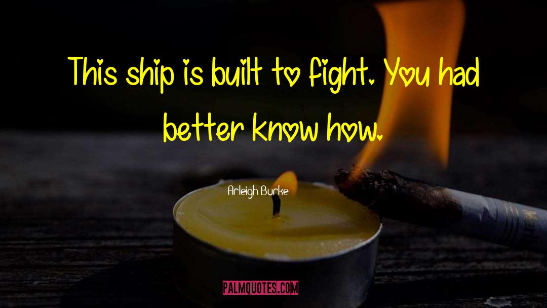 Arleigh Burke Quotes: This ship is built to