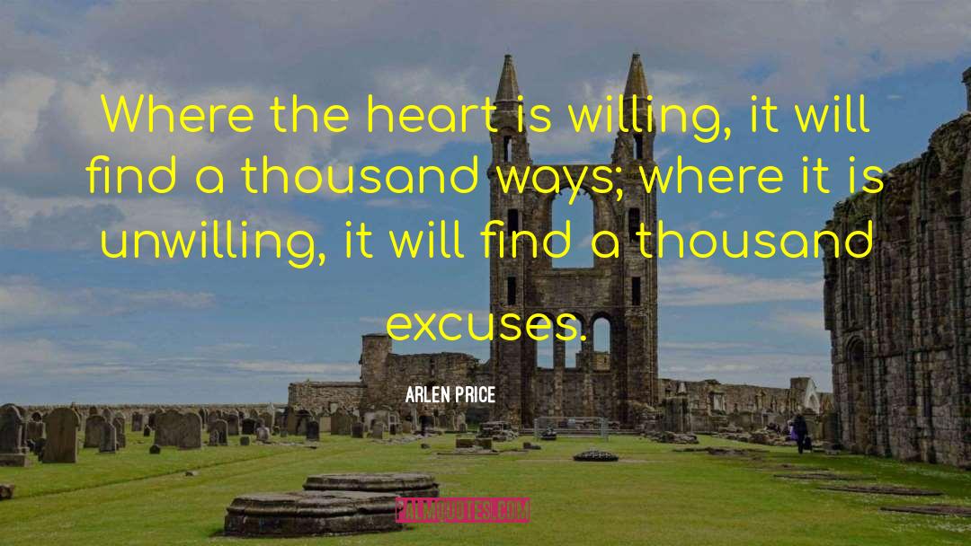 Arlen Price Quotes: Where the heart is willing,