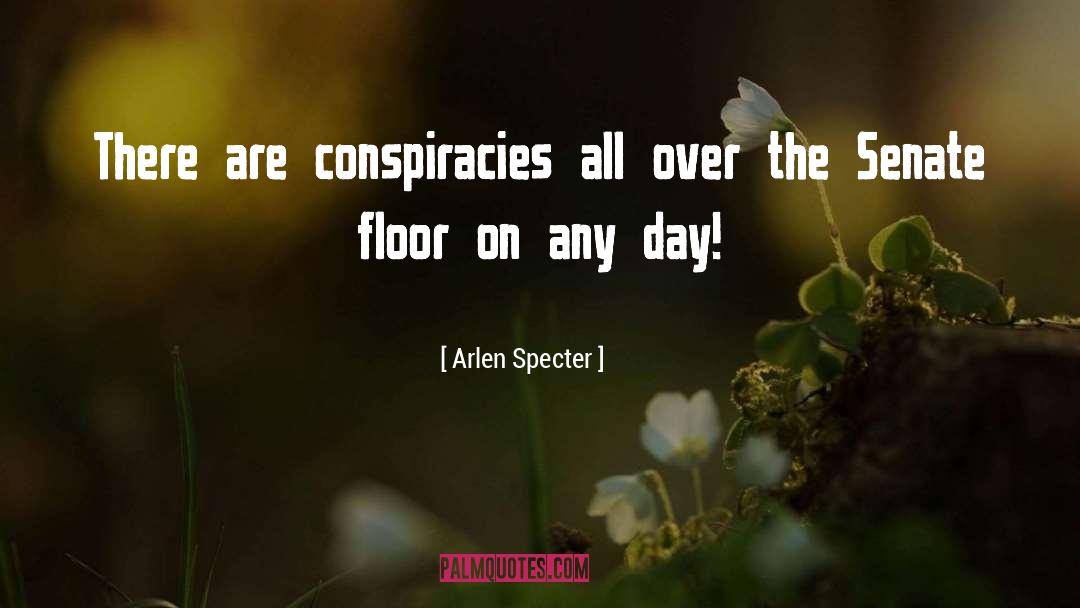 Arlen Specter Quotes: There are conspiracies all over