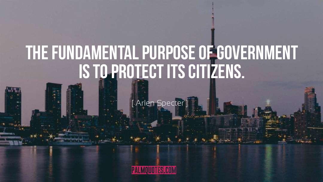 Arlen Specter Quotes: The fundamental purpose of government