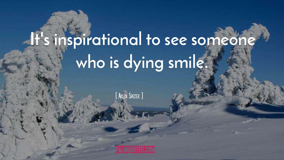 Arlen Specter Quotes: It's inspirational to see someone