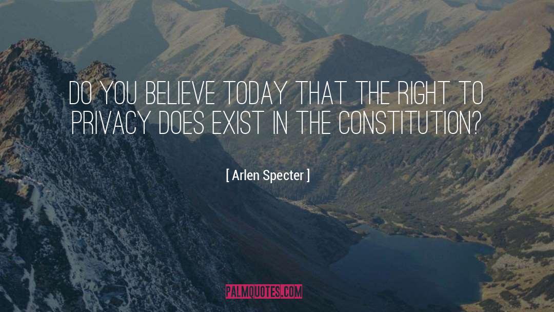 Arlen Specter Quotes: Do you believe today that