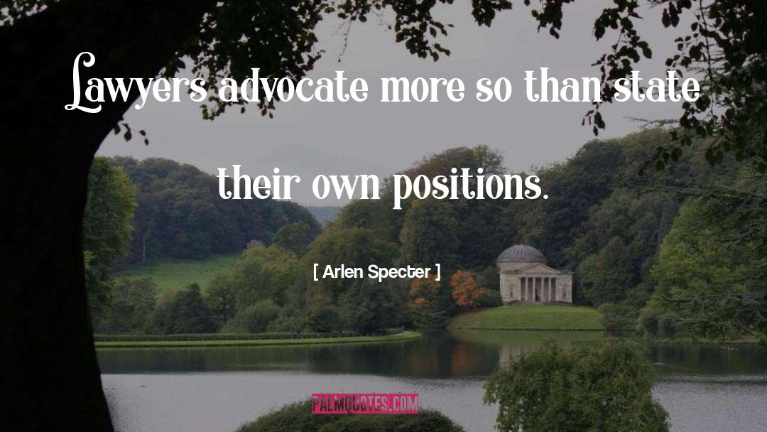 Arlen Specter Quotes: Lawyers advocate more so than