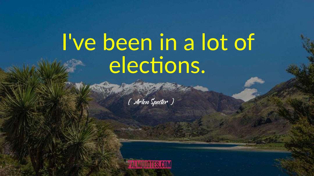 Arlen Specter Quotes: I've been in a lot