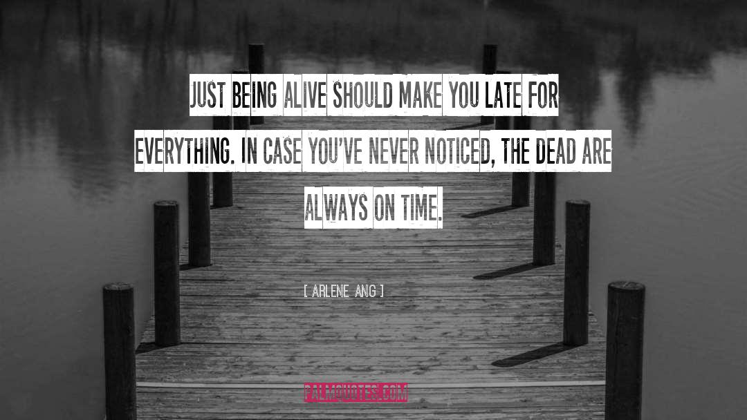 Arlene Ang Quotes: Just being alive should make