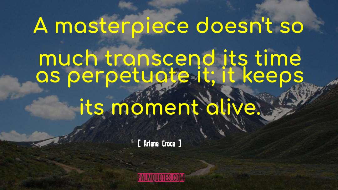 Arlene Croce Quotes: A masterpiece doesn't so much