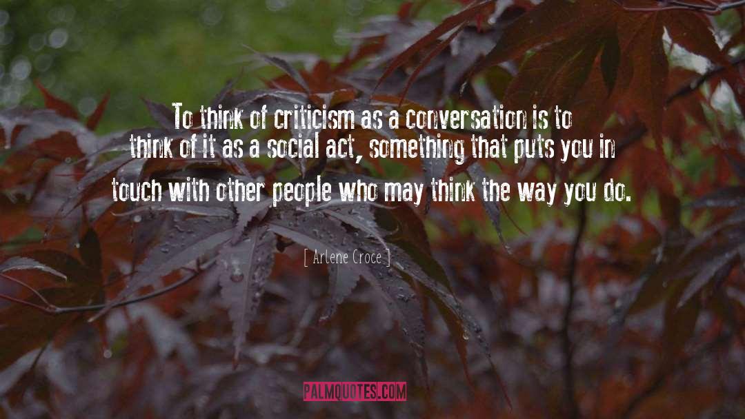 Arlene Croce Quotes: To think of criticism as