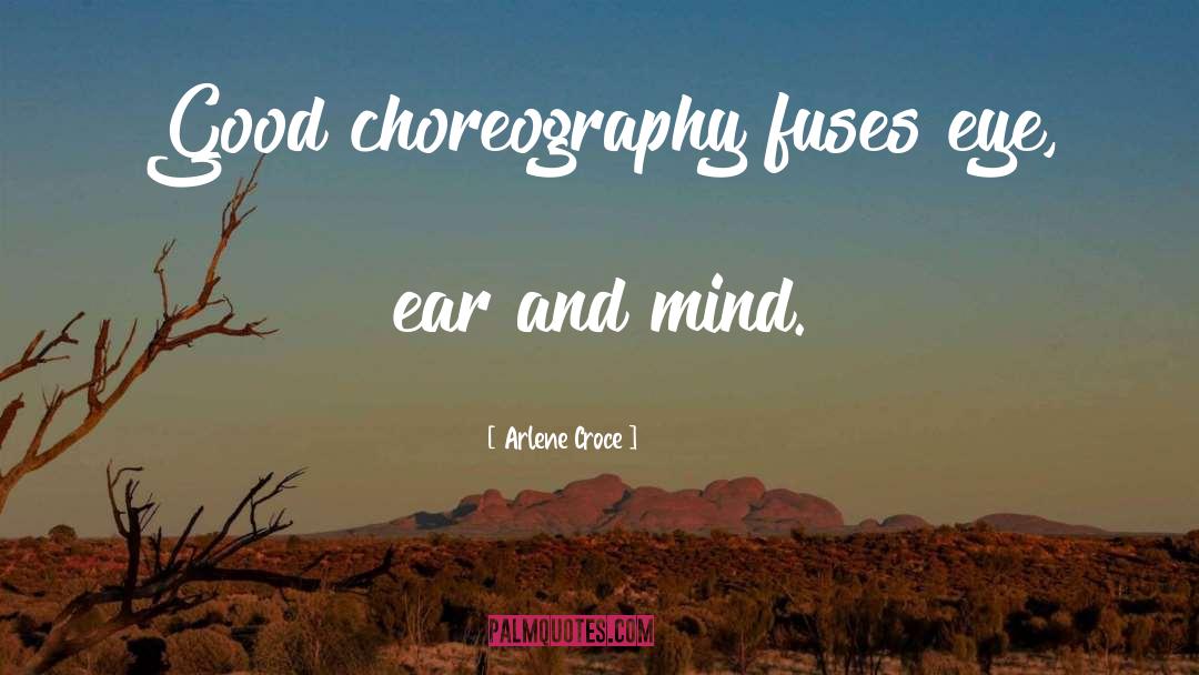 Arlene Croce Quotes: Good choreography fuses eye, ear