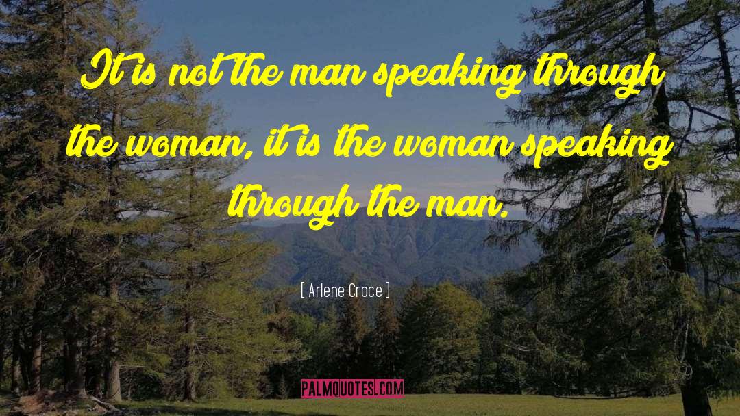 Arlene Croce Quotes: It is not the man