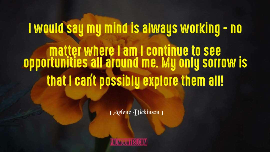 Arlene Dickinson Quotes: I would say my mind