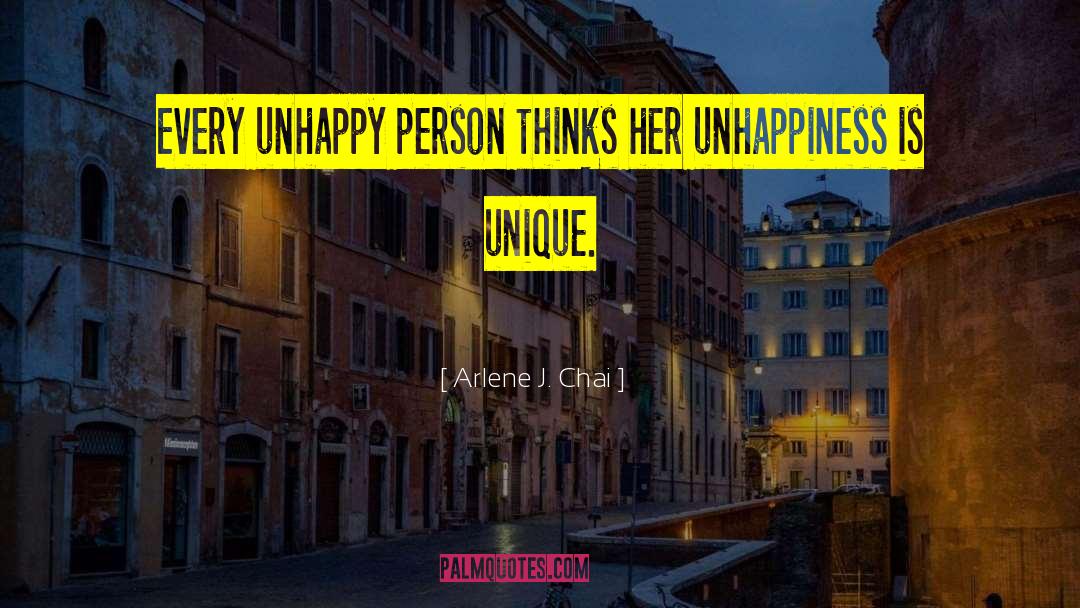 Arlene J. Chai Quotes: Every unhappy person thinks her