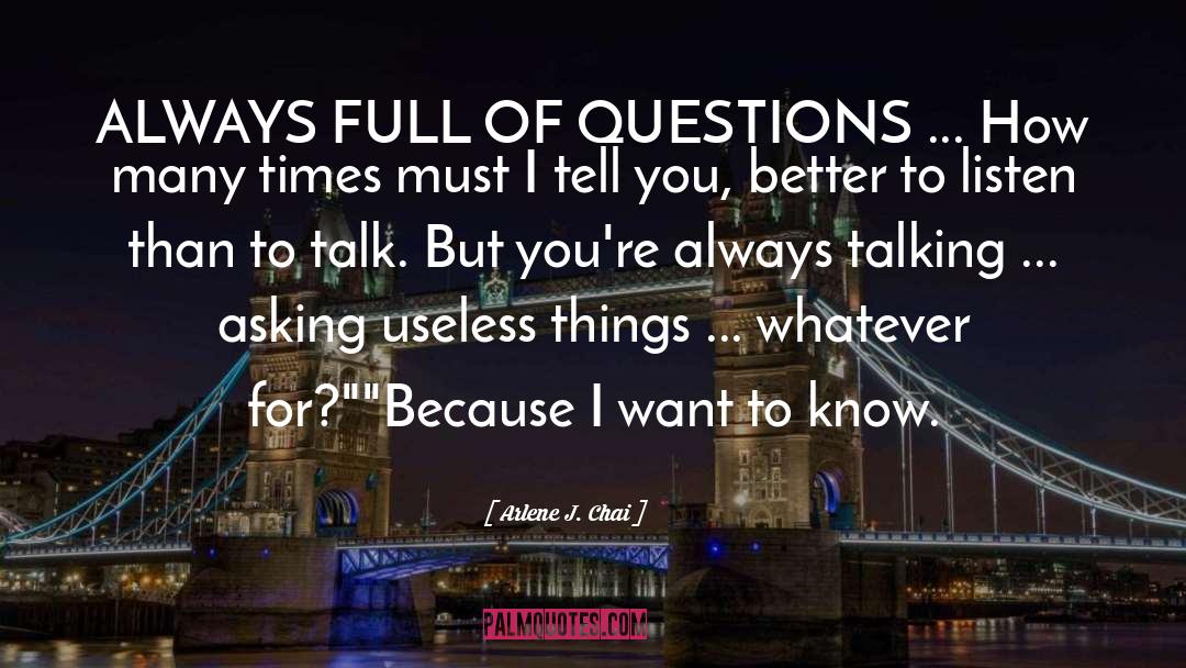 Arlene J. Chai Quotes: ALWAYS FULL OF QUESTIONS ...