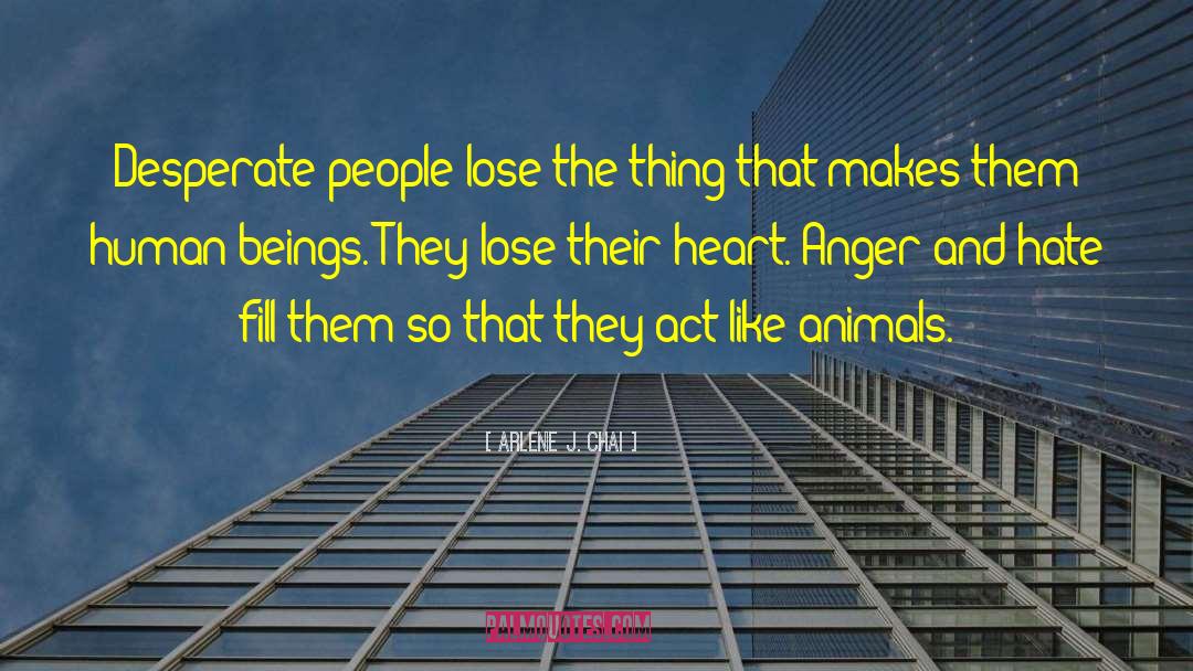 Arlene J. Chai Quotes: Desperate people lose the thing