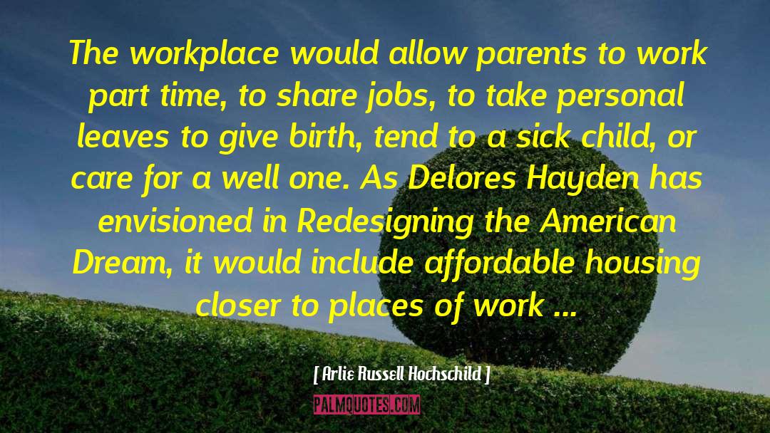 Arlie Russell Hochschild Quotes: The workplace would allow parents