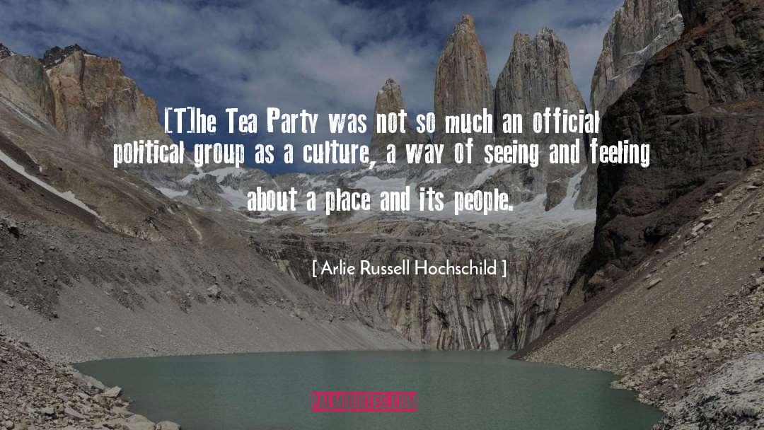 Arlie Russell Hochschild Quotes: [T]he Tea Party was not