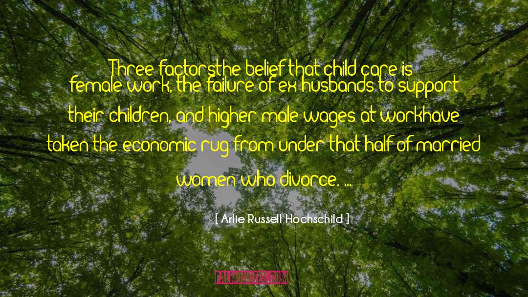 Arlie Russell Hochschild Quotes: Three factors<br>the belief that child