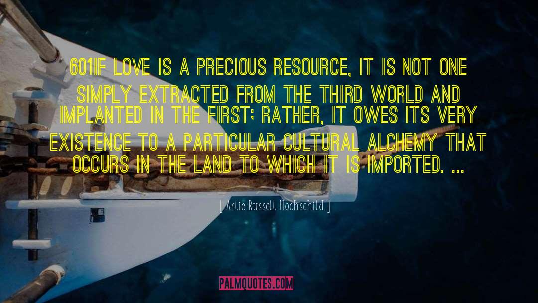 Arlie Russell Hochschild Quotes: 601If love is a precious