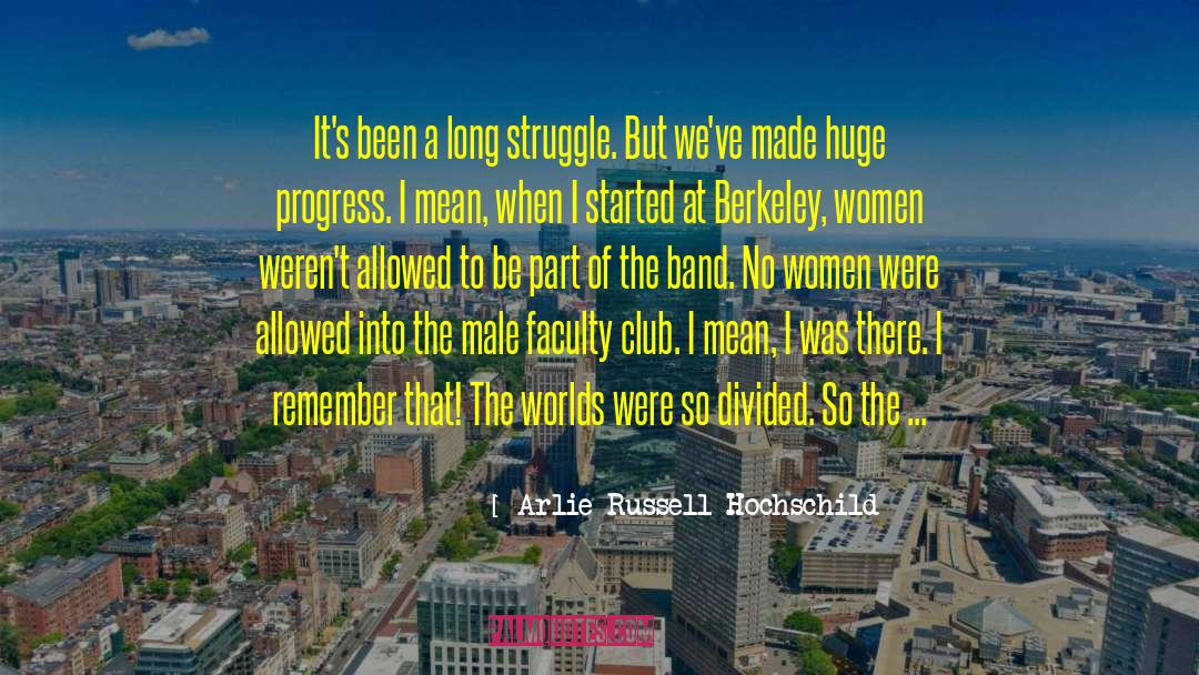 Arlie Russell Hochschild Quotes: It's been a long struggle.