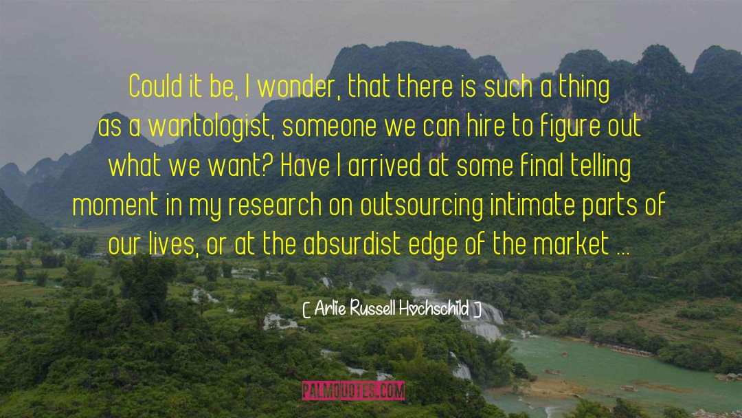 Arlie Russell Hochschild Quotes: Could it be, I wonder,