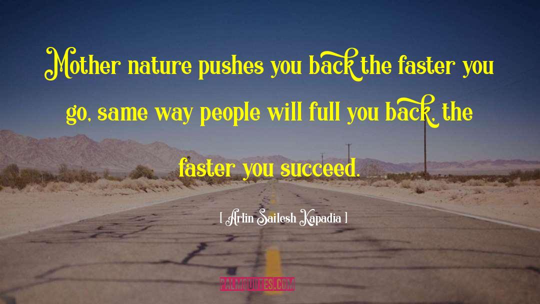 Arlin Sailesh Kapadia Quotes: Mother nature pushes you back