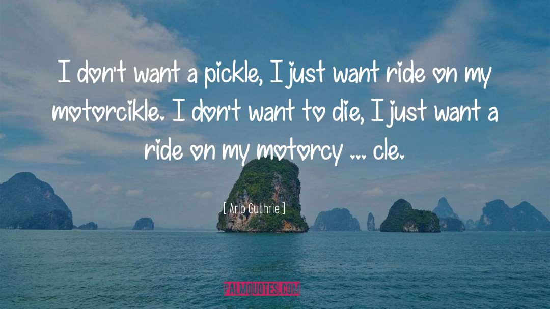 Arlo Guthrie Quotes: I don't want a pickle,