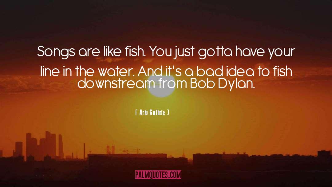 Arlo Guthrie Quotes: Songs are like fish. You