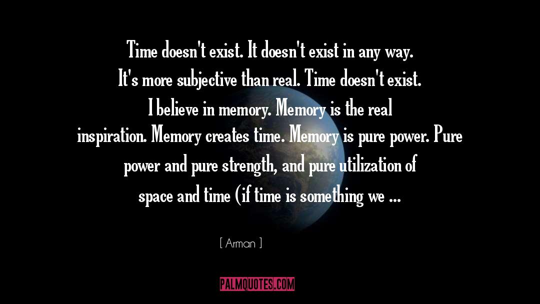 Arman Quotes: Time doesn't exist. It doesn't