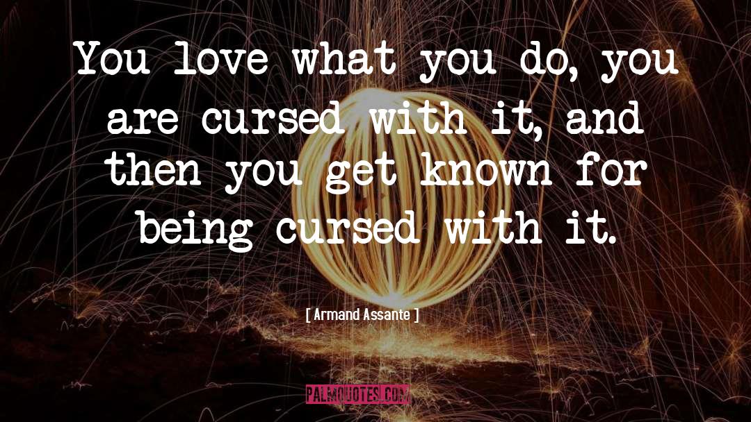Armand Assante Quotes: You love what you do,