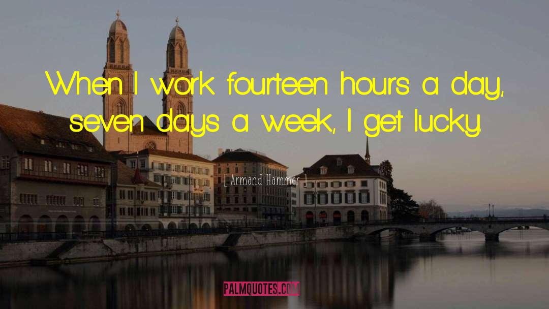 Armand Hammer Quotes: When I work fourteen hours