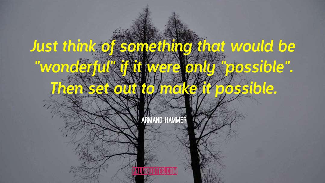 Armand Hammer Quotes: Just think of something that