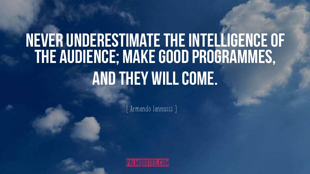 Armando Iannucci Quotes: Never underestimate the intelligence of
