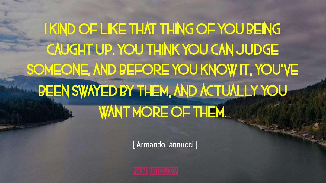 Armando Iannucci Quotes: I kind of like that