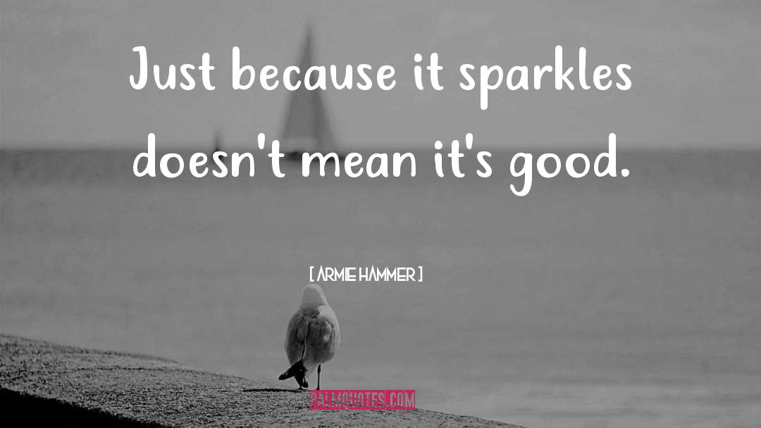 Armie Hammer Quotes: Just because it sparkles doesn't