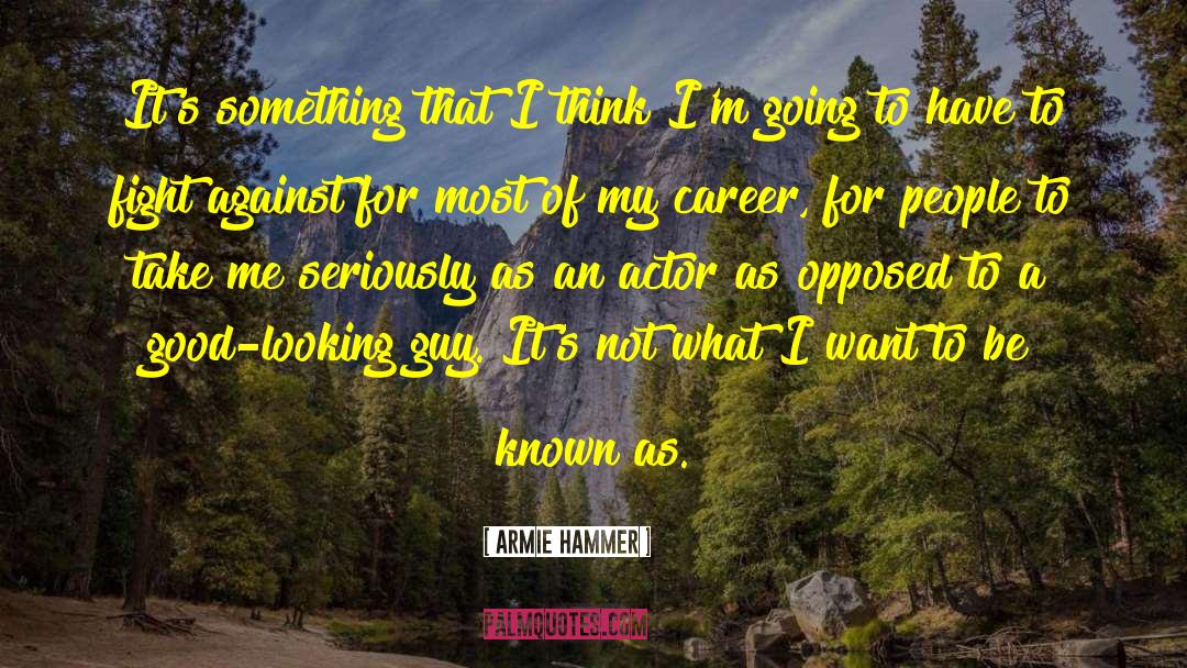 Armie Hammer Quotes: It's something that I think