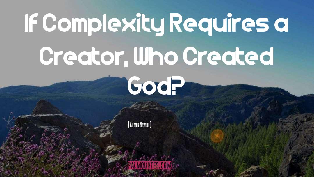 Armin Navabi Quotes: If Complexity Requires a Creator,