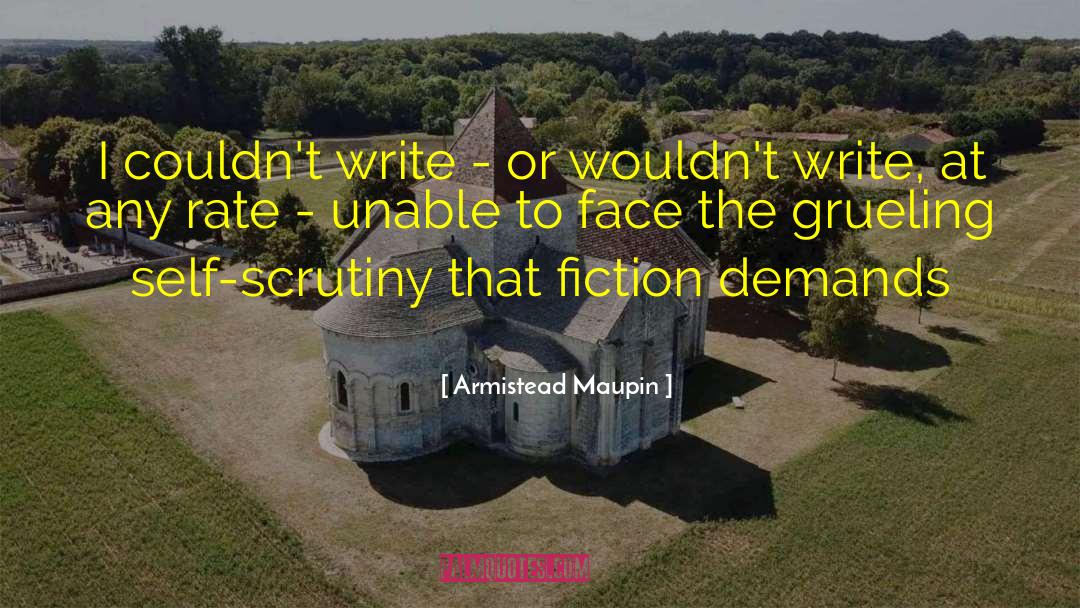 Armistead Maupin Quotes: I couldn't write - or