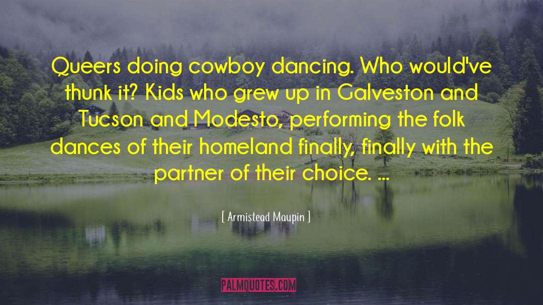 Armistead Maupin Quotes: Queers doing cowboy dancing. Who