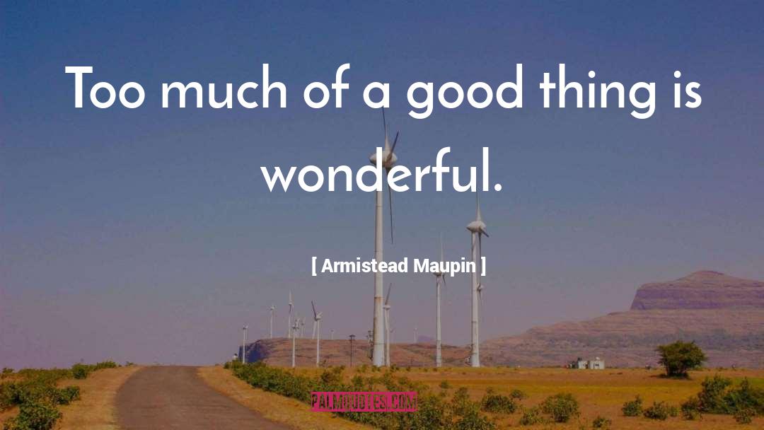 Armistead Maupin Quotes: Too much of a good