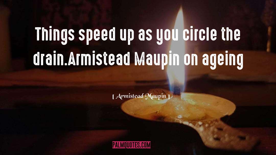 Armistead Maupin Quotes: Things speed up as you