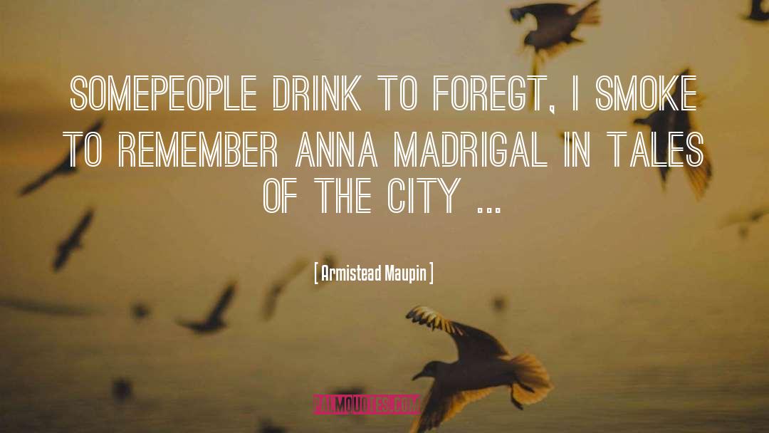 Armistead Maupin Quotes: Somepeople drink to foregt, I