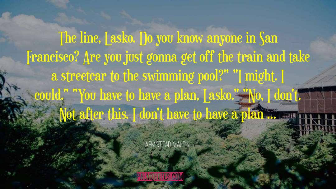 Armistead Maupin Quotes: The line, Lasko. Do you