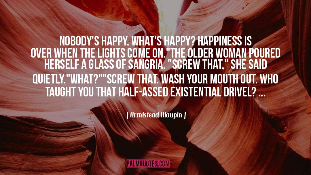 Armistead Maupin Quotes: Nobody's happy. What's happy? Happiness