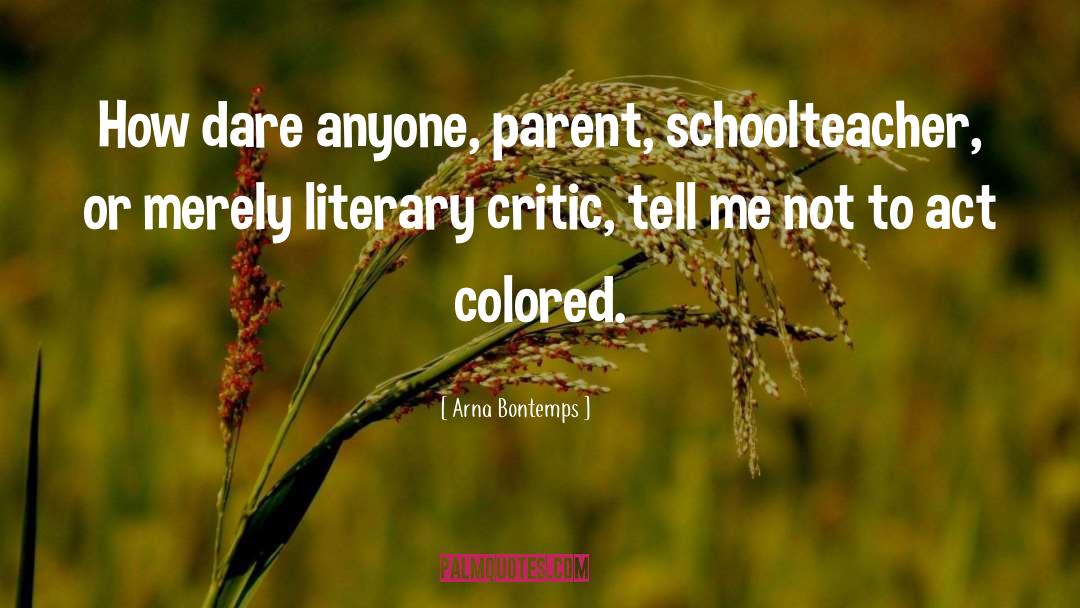 Arna Bontemps Quotes: How dare anyone, parent, schoolteacher,