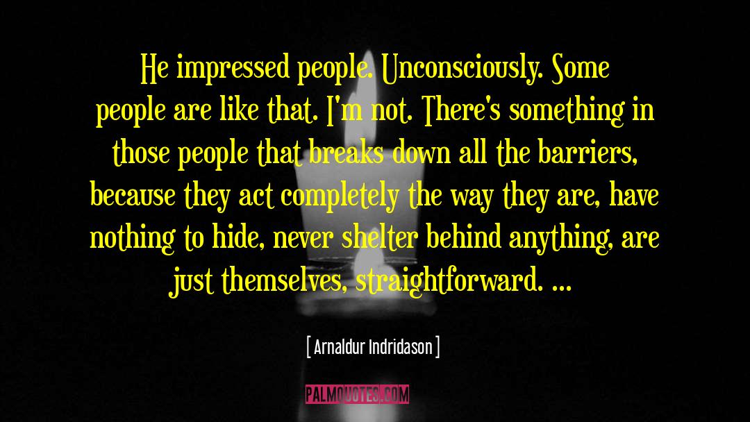 Arnaldur Indridason Quotes: He impressed people. Unconsciously. Some