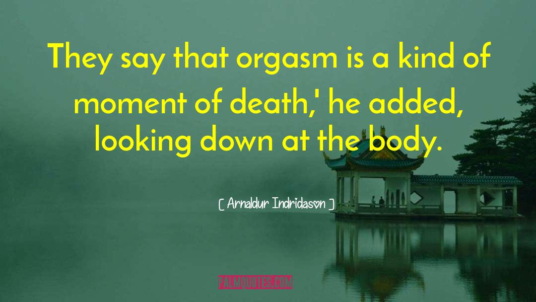 Arnaldur Indridason Quotes: They say that orgasm is