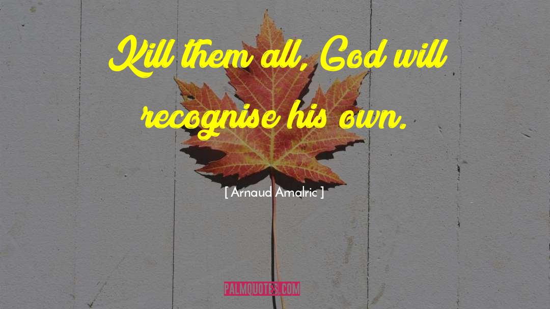 Arnaud Amalric Quotes: Kill them all, God will