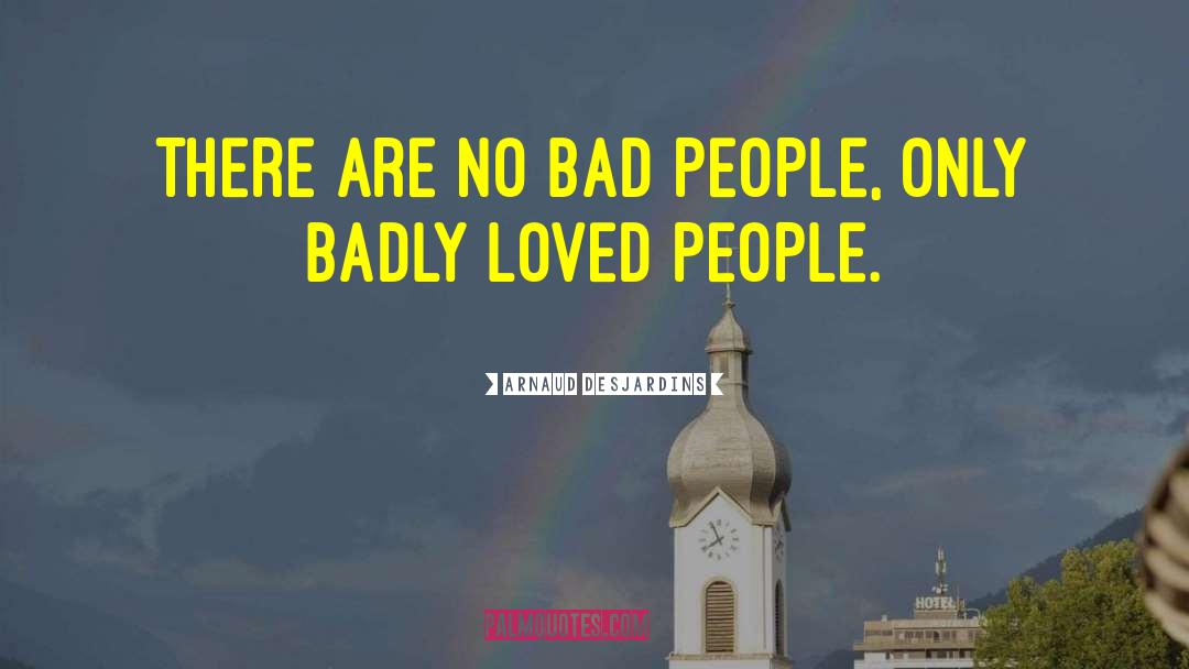 Arnaud Desjardins Quotes: There are no bad people,