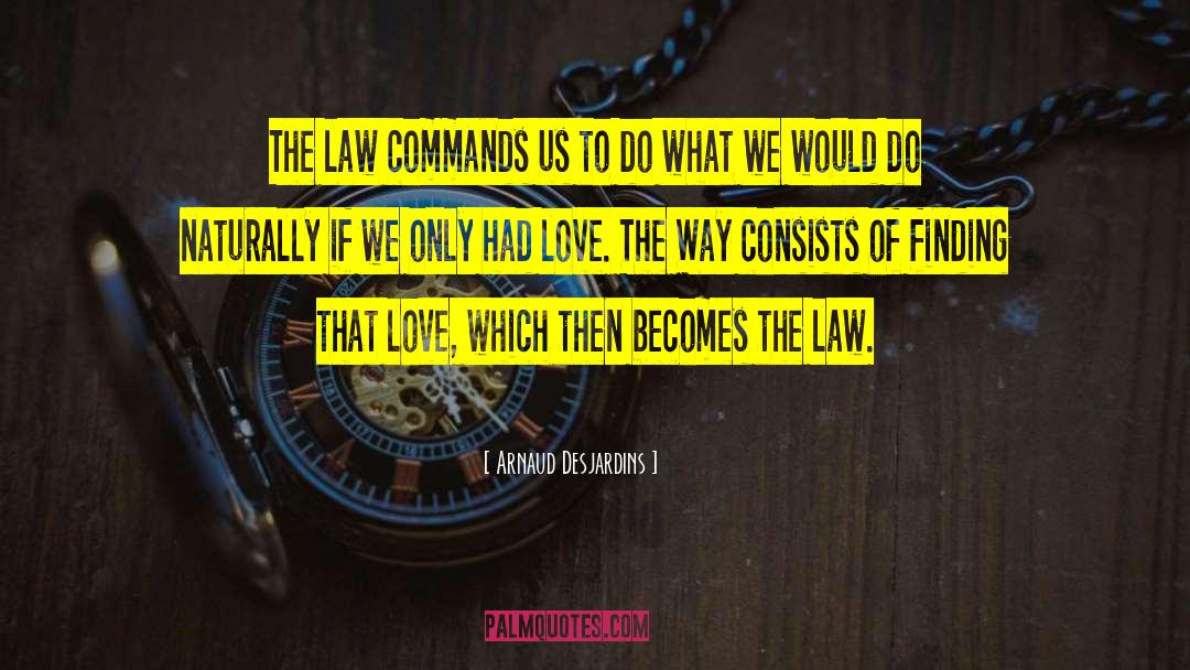Arnaud Desjardins Quotes: The law commands us to