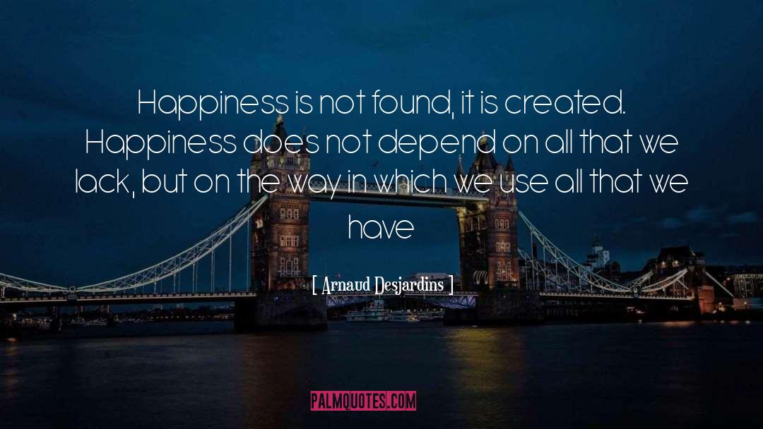 Arnaud Desjardins Quotes: Happiness is not found, it